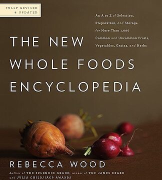 The New Whole Foods Encyclopedia by Rebecca Wood