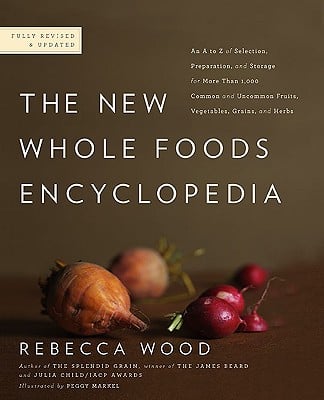 The New Whole Foods Encyclopedia by Rebecca Wood