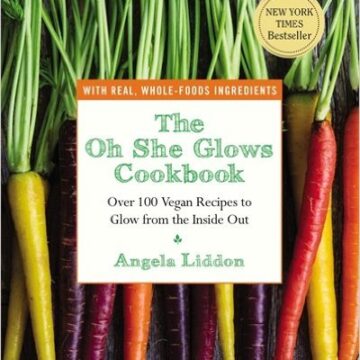 The Oh She Glows Cookbook by Angela Liddon